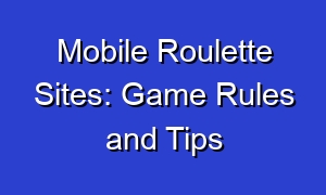 Mobile Roulette Sites: Game Rules and Tips