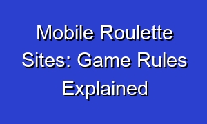 Mobile Roulette Sites: Game Rules Explained