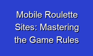 Mobile Roulette Sites: Mastering the Game Rules
