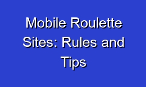 Mobile Roulette Sites: Rules and Tips