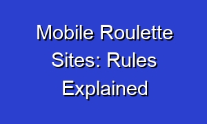Mobile Roulette Sites: Rules Explained