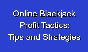 Online Blackjack Profit Tactics: Tips and Strategies