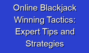 Online Blackjack Winning Tactics: Expert Tips and Strategies