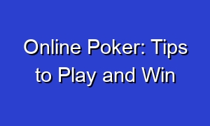 Online Poker: Tips to Play and Win