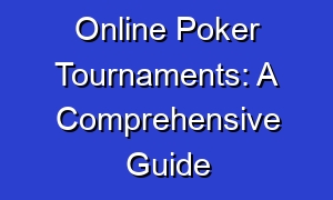 Online Poker Tournaments: A Comprehensive Guide