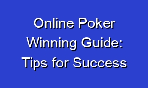 Online Poker Winning Guide: Tips for Success