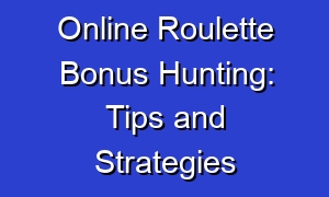Online Roulette Bonus Hunting: Tips and Strategies