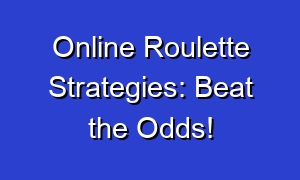 Online Roulette Strategies: Beat the Odds!