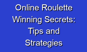 Online Roulette Winning Secrets: Tips and Strategies