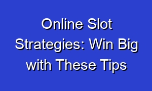 Online Slot Strategies: Win Big with These Tips