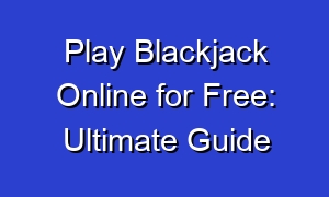 Play Blackjack Online for Free: Ultimate Guide