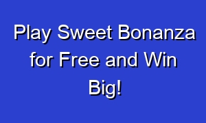 Play Sweet Bonanza for Free and Win Big!