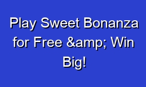 Play Sweet Bonanza for Free & Win Big!