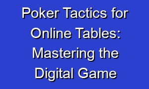 Poker Tactics for Online Tables: Mastering the Digital Game