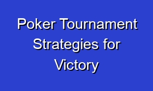 Poker Tournament Strategies for Victory