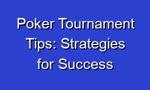 Poker Tournament Tips: Strategies for Success