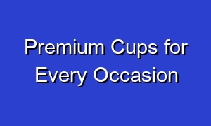 Premium Cups for Every Occasion