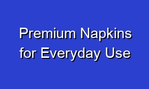 Premium Napkins for Everyday Use