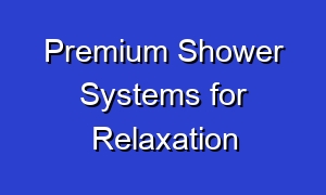 Premium Shower Systems for Relaxation