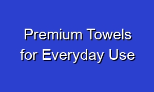 Premium Towels for Everyday Use