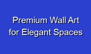 Premium Wall Art for Elegant Spaces