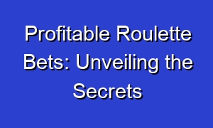 Profitable Roulette Bets: Unveiling the Secrets