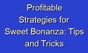 Profitable Strategies for Sweet Bonanza: Tips and Tricks