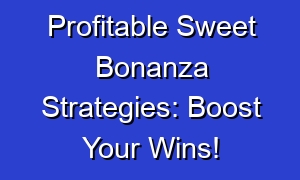 Profitable Sweet Bonanza Strategies: Boost Your Wins!