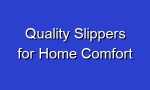 Quality Slippers for Home Comfort