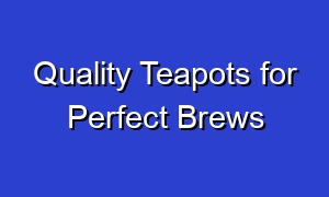 Quality Teapots for Perfect Brews