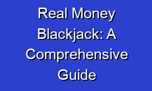 Real Money Blackjack: A Comprehensive Guide