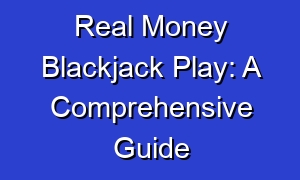 Real Money Blackjack Play: A Comprehensive Guide