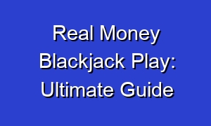 Real Money Blackjack Play: Ultimate Guide