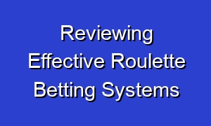 Reviewing Effective Roulette Betting Systems