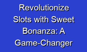 Revolutionize Slots with Sweet Bonanza: A Game-Changer