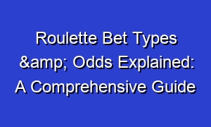 Roulette Bet Types & Odds Explained: A Comprehensive Guide