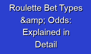Roulette Bet Types & Odds: Explained in Detail