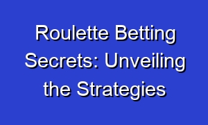 Roulette Betting Secrets: Unveiling the Strategies