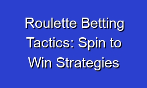 Roulette Betting Tactics: Spin to Win Strategies
