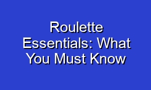 Roulette Essentials: What You Must Know