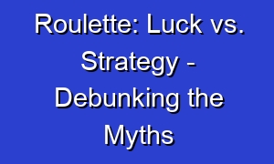 Roulette: Luck vs. Strategy - Debunking the Myths