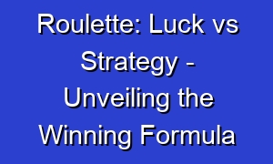 Roulette: Luck vs Strategy - Unveiling the Winning Formula