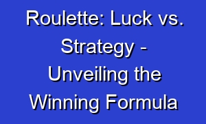 Roulette: Luck vs. Strategy - Unveiling the Winning Formula