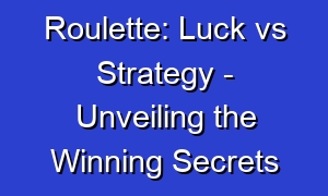 Roulette: Luck vs Strategy - Unveiling the Winning Secrets