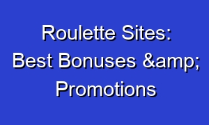Roulette Sites: Best Bonuses & Promotions