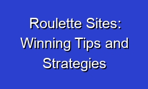 Roulette Sites: Winning Tips and Strategies