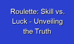 Roulette: Skill vs. Luck - Unveiling the Truth