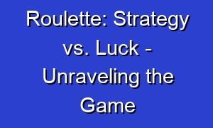 Roulette: Strategy vs. Luck - Unraveling the Game