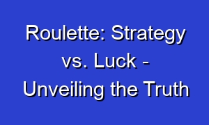 Roulette: Strategy vs. Luck - Unveiling the Truth