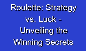 Roulette: Strategy vs. Luck - Unveiling the Winning Secrets